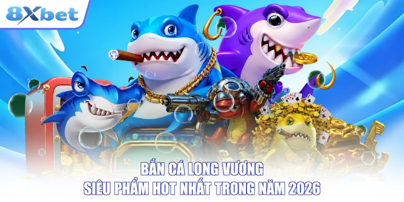 Bắn Cá Long Vương - Siêu Phẩm Hot Nhất Trong Năm 2026