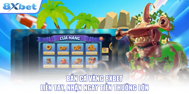 Bắn Cá Vàng 8XBET Liền Tay, Nhận Ngay Tiền Thưởng Lớn