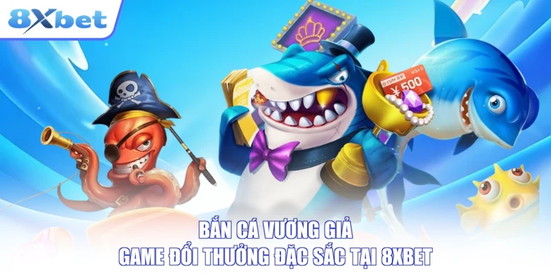 Bắn Cá Vương Giả - Game Đổi Thưởng Đặc Sắc Tại 8XBET