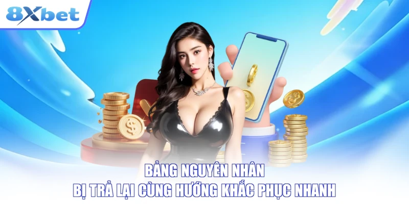 Bảng nguyên nhân bị trả lại cùng hướng khắc phục nhanh