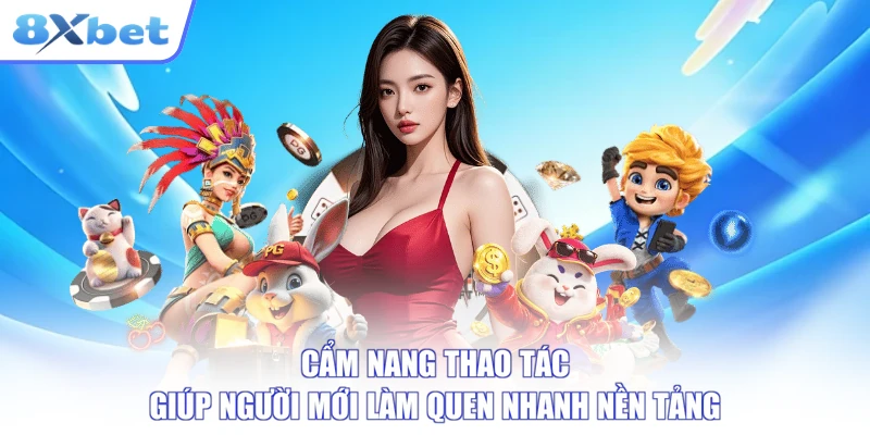 Cẩm nang thao tác giúp người mới làm quen nhanh nền tảng