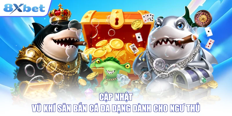 Cập nhật vũ khí săn bắn cá đa dạng dành cho ngư thủ
