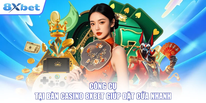 Công cụ tại bàn casino 8XBET giúp đặt cửa nhanh
