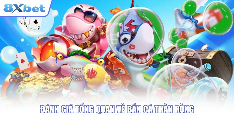 Đánh giá tổng quan về bắn cá Thần Rồng