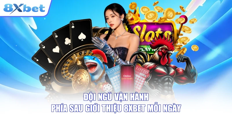 Đội ngũ vận hành phía sau giới thiệu 8XBET mỗi ngày