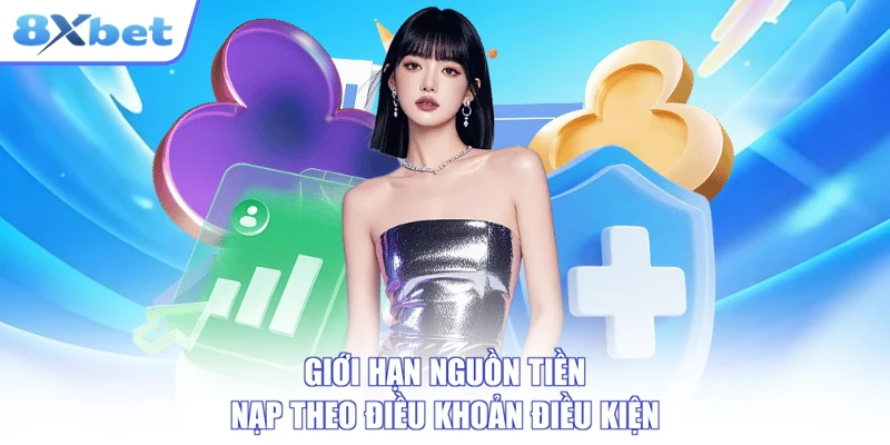 Giới hạn nguồn tiền nạp theo điều khoản điều kiện