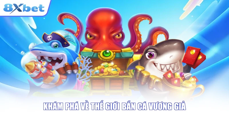 Khám phá về thế giới bắn cá Vương Giả