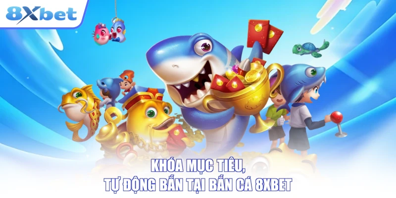 Khóa mục tiêu, tự động bắn tại bắn cá 8XBET