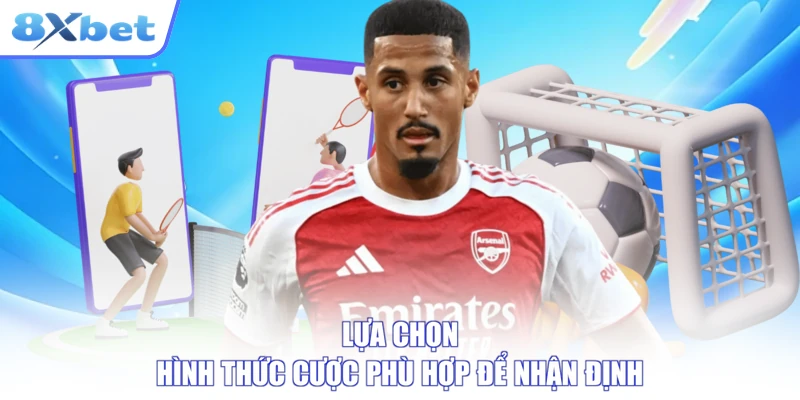 Lựa chọn hình thức cược phù hợp để nhận định