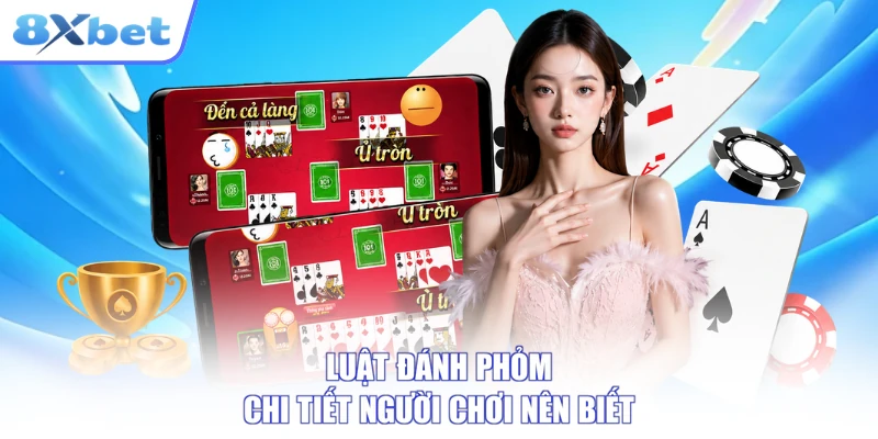 Luật đánh Phỏm chi tiết người chơi nên biết