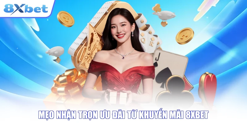 Mẹo nhận trọn ưu đãi từ khuyến mãi 8XBET
