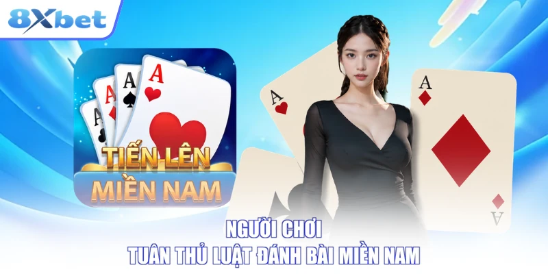 Người chơi tuân thủ luật đánh bài miền nam