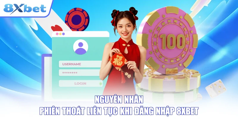 Nguyên nhân phiên thoát liên tục khi đăng nhập 8XBET