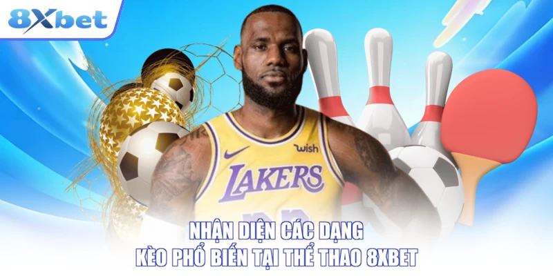 Nhận diện các dạng kèo phổ biến tại thể thao 8XBET