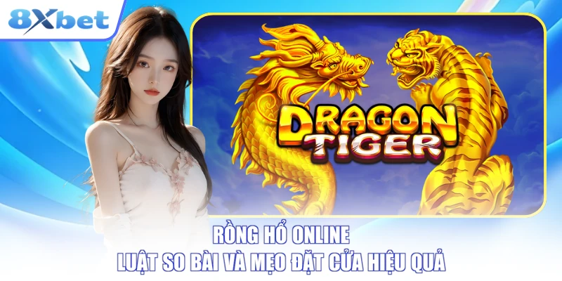 Rồng Hổ Online - Luật So Bài Và Mẹo Đặt Cửa Hiệu Quả