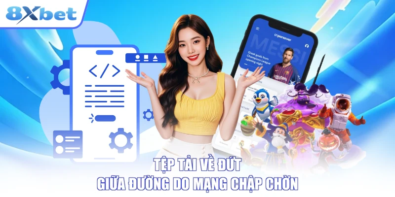 Tệp tải về đứt giữa đường do mạng chập chờn