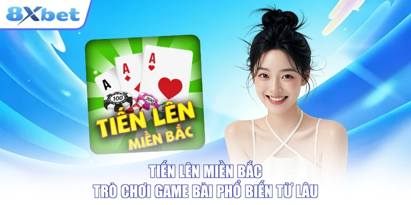 Tiến lên miền Bắc trò chơi game bài phổ biến từ lâu