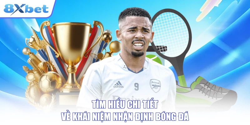 Tìm hiểu chi tiết về khái niệm nhận định bóng đá