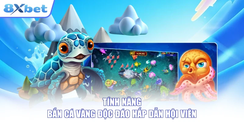 Tính năng bắn cá vàng độc đáo hấp dẫn hội viên