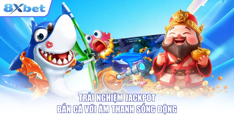 Trải nghiệm Jackpot bắn cá với âm thanh sống động